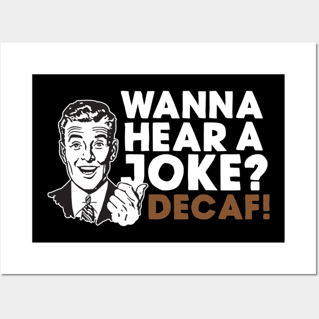 Wanna Hear A Joke? Decaf Wall Art by thingsandthings